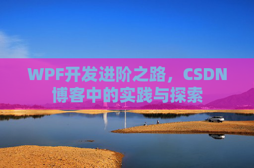 WPF开发进阶之路,CSDN博客中的实践与探索