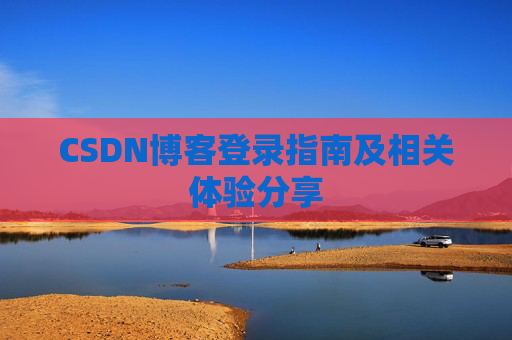 CSDN博客登录指南及相关体验分享